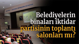 Belediyelerin binaları iktidar partisinin toplantı salonları mı?